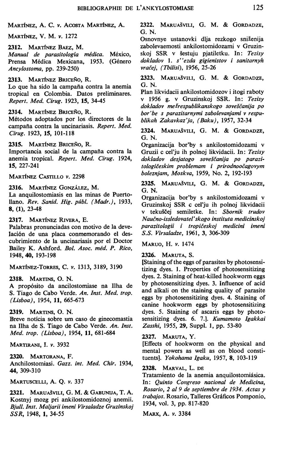 BIBLIOGRAPHIE DE L' ANKYLOSTOMIASE 125 MARTINEZ, A. c. v. ACOSTA MARTINEZ, A. MARTiNEz, V. M. v. 1272 2312. MARTINEZ BAEZ, M. Manual de parasito/ogia medica. Mexico, Prensa Medica Mexicana, 1953.