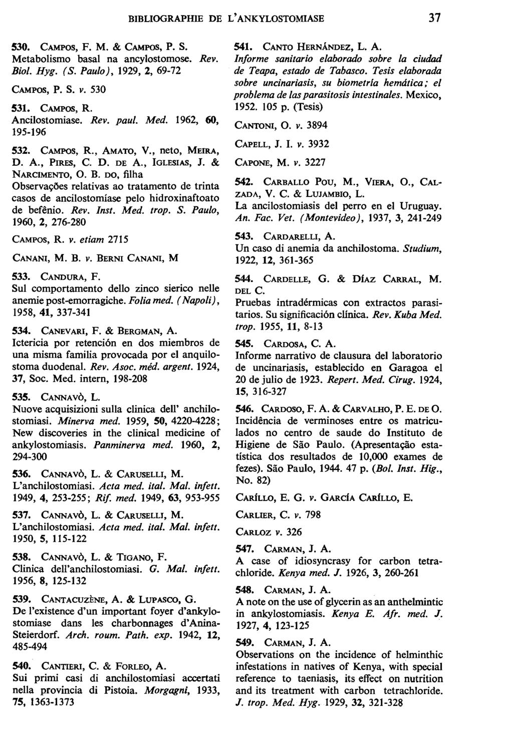 BIBLIOGRAPHIE DE L' ANKYLOSTOMIASE 37 530. CAMPOS, F. M. & CAMPOS, P. s. Metabolismo basal na ancylostomose. Rev. Bioi. Hyg. (S. Paulo), 1929, 2, 69-72 CAMPOS, P. s. v. 530 531. CAMPOS, R.