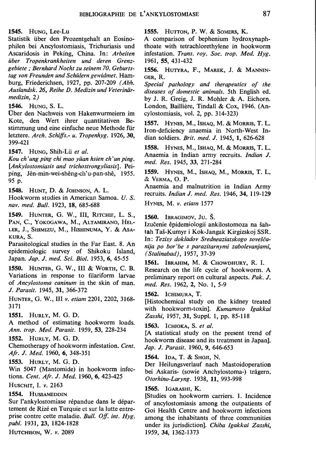 BIBLIOGRAPHIE DE L' ANKYLOSTOMIASE 87 1545. HUNG, Lee-Lu Statistik i.iber den Prozentgehalt an Eosinophilen bei Ancylostomiasis, Trichuriasis und Ascaridosis in Peking, China.