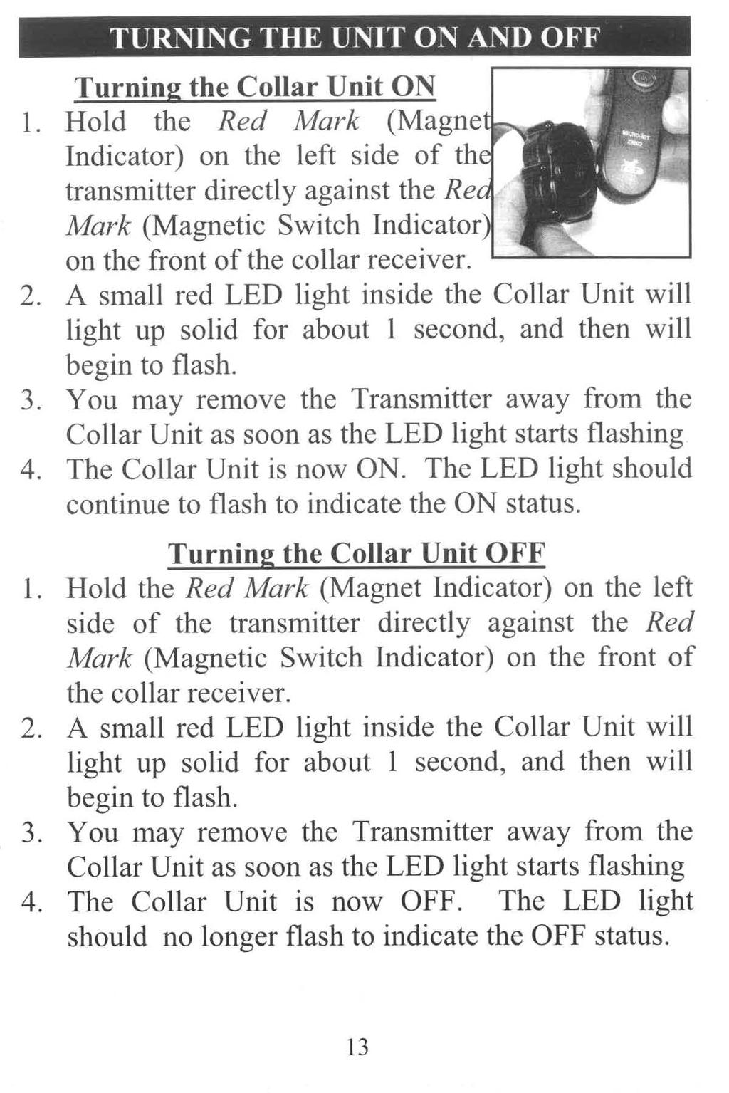 Turning the Collar Unit ON 1. Hold the Red Mark (Magne Indicator) on the left side of th transmitter directly against the Re Mark (Magnetic Switch Indicator on the front of the collar receiver. 2.