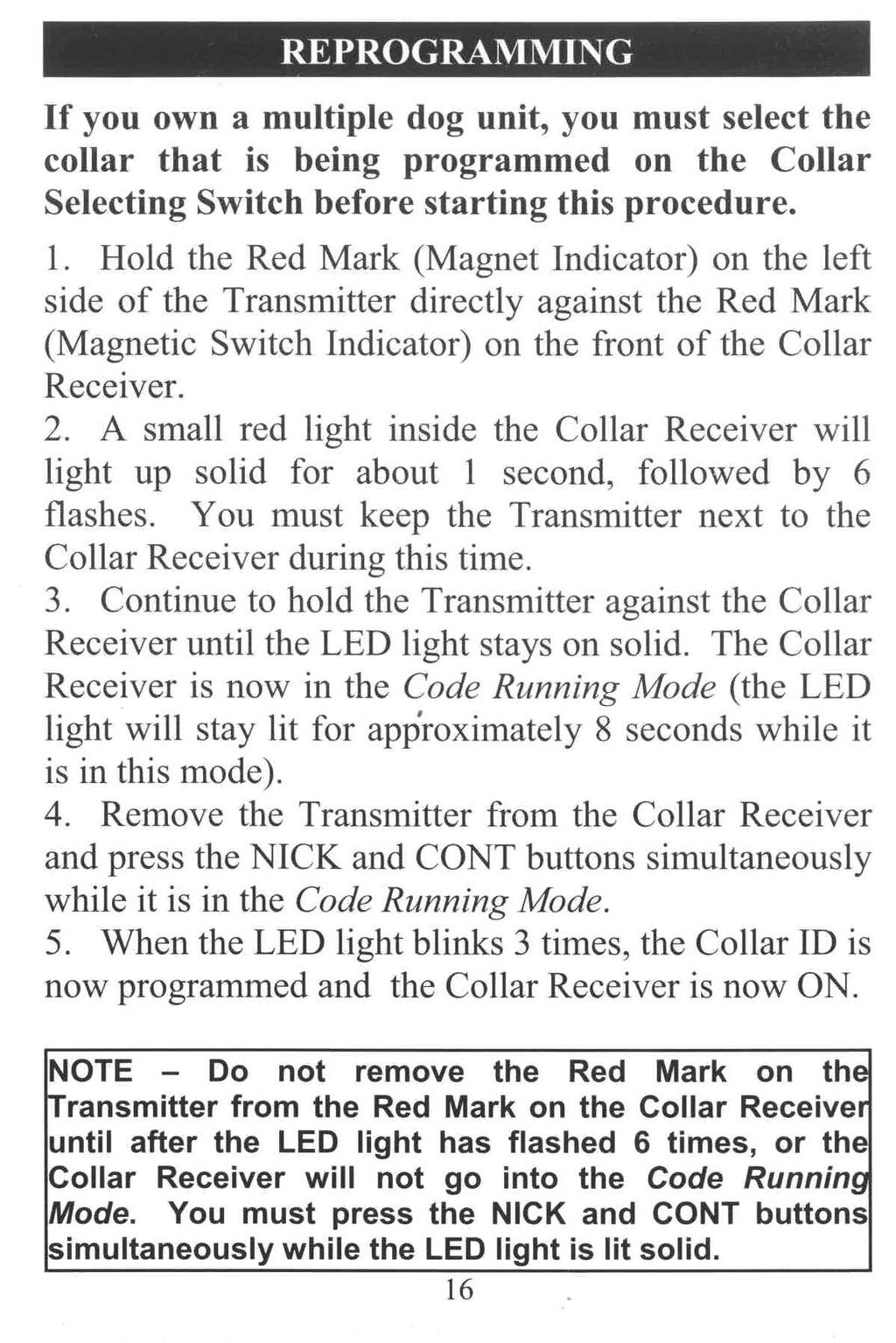 If you own a multiple dog unit, you must select the collar that is being programmed on the Collar Selecting Switch before starting this procedure. 1.
