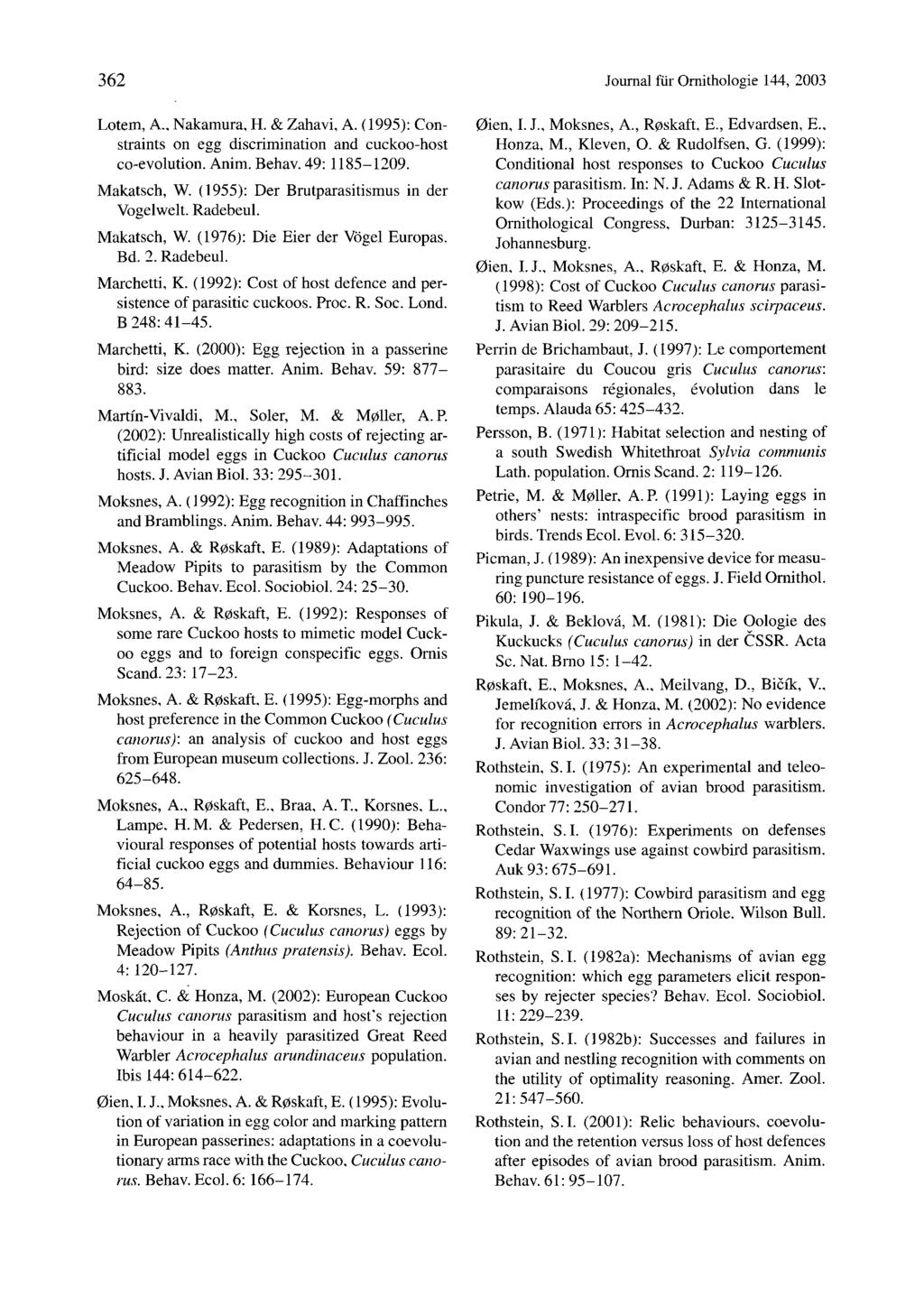 362 Journal ffir Ornithologie 144, 2003 Lotem, A., Nakamura, H. & Zahavi, A. (1995): Constraints on egg discrimination and cuckoo-host co-evolution. Anita. Behav. 49:1185-1209. Makatsch, W.
