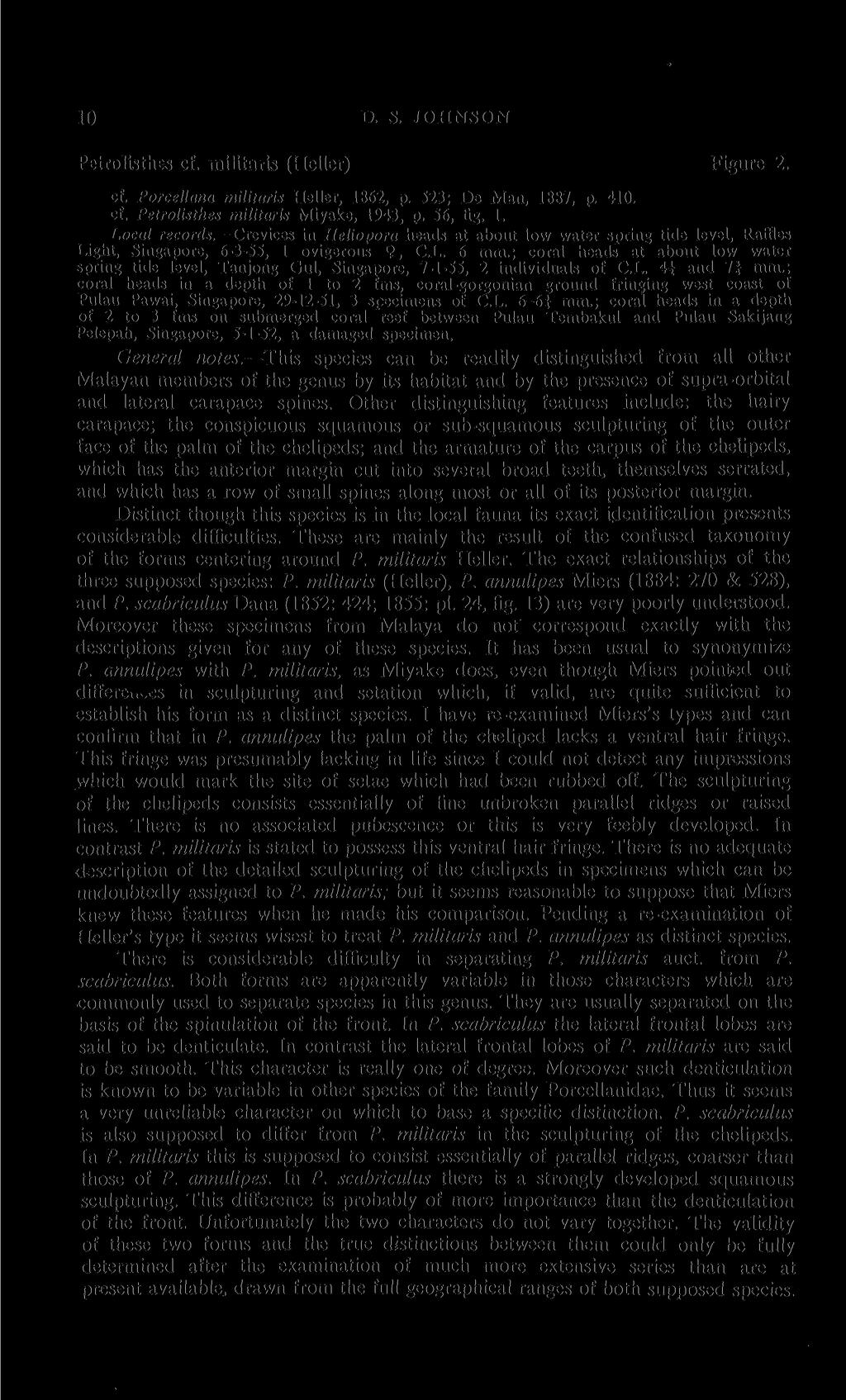 10 D. S. JOHNSON Petrolisthes cf. militaris (Heller) Figure 2. cf. Porcellana militaris Heller, 1862, p. 523; De Man, 1887, p. 410. cf, Petrolisthes militaris Miyake, 1943, p. 56, fig. 1. Local records.