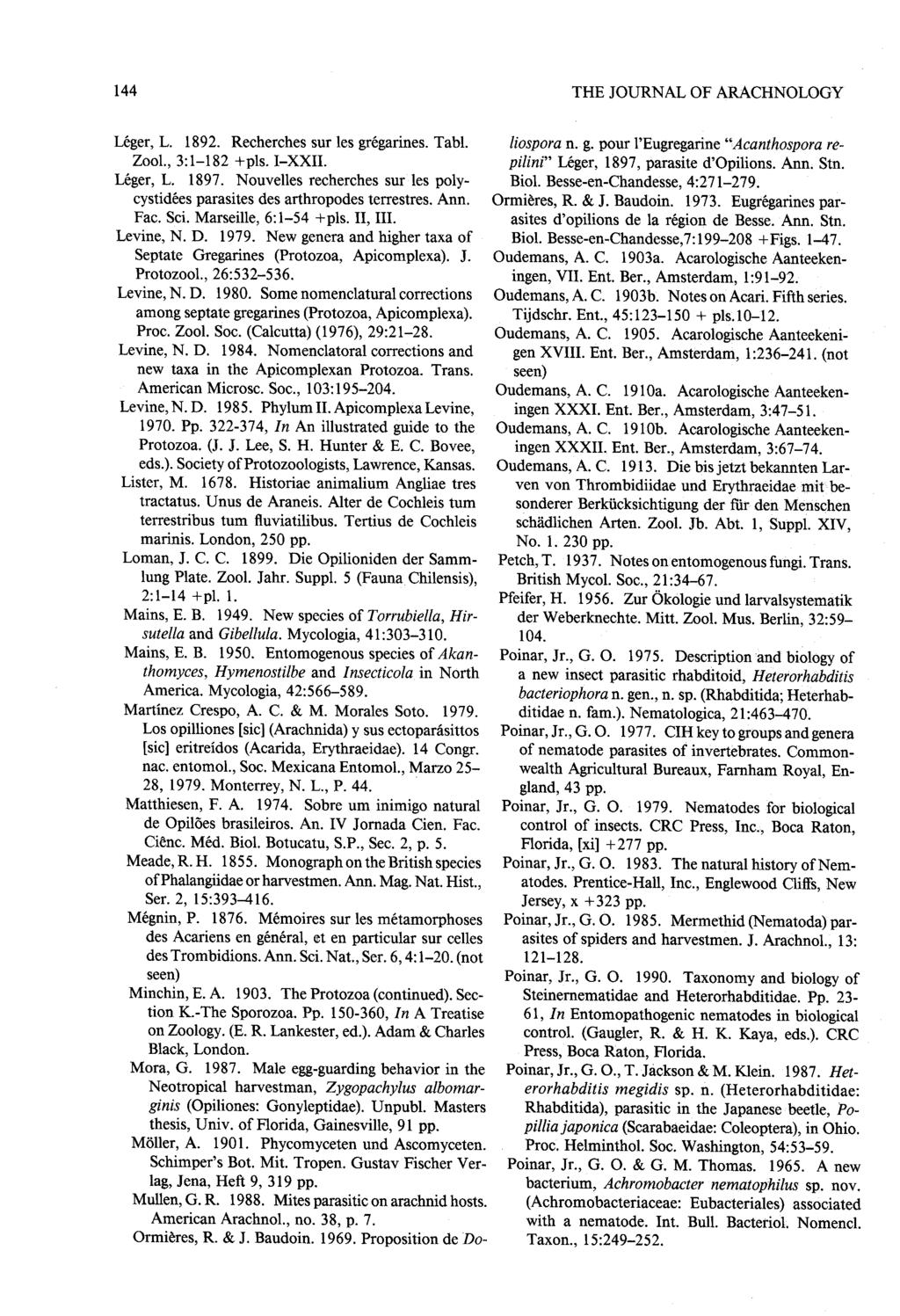 144 THE JOURNAL OF ARACHNOLOGY Leger, L. 1892. Recherches sur les gregarines. Tabl. liospora n. g. pour 1'Eugregarine "Acanthospora repilini" Leger, 1897, parasite d'opilions. Ann. Stn. Zool.
