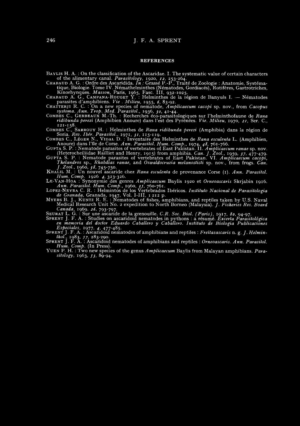 Masson, Paris, 1965, Fase. III, 932-1025. Chabaud A. G., Campana-Rouget Y. : Helminthes de la région de Banyuls I. Nématodes parasites d amphibiens. Vie. Milieu, 1955, 6, 83-92. Chatterji R. C. : On a new species of nematode, Amplicaecum cacopi sp.