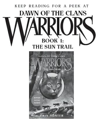 Excerpt from Warriors: Dawn of the Clans #1: The Sun Trail A mysterious vision leads a group of cats away from their mountain home in search of a land