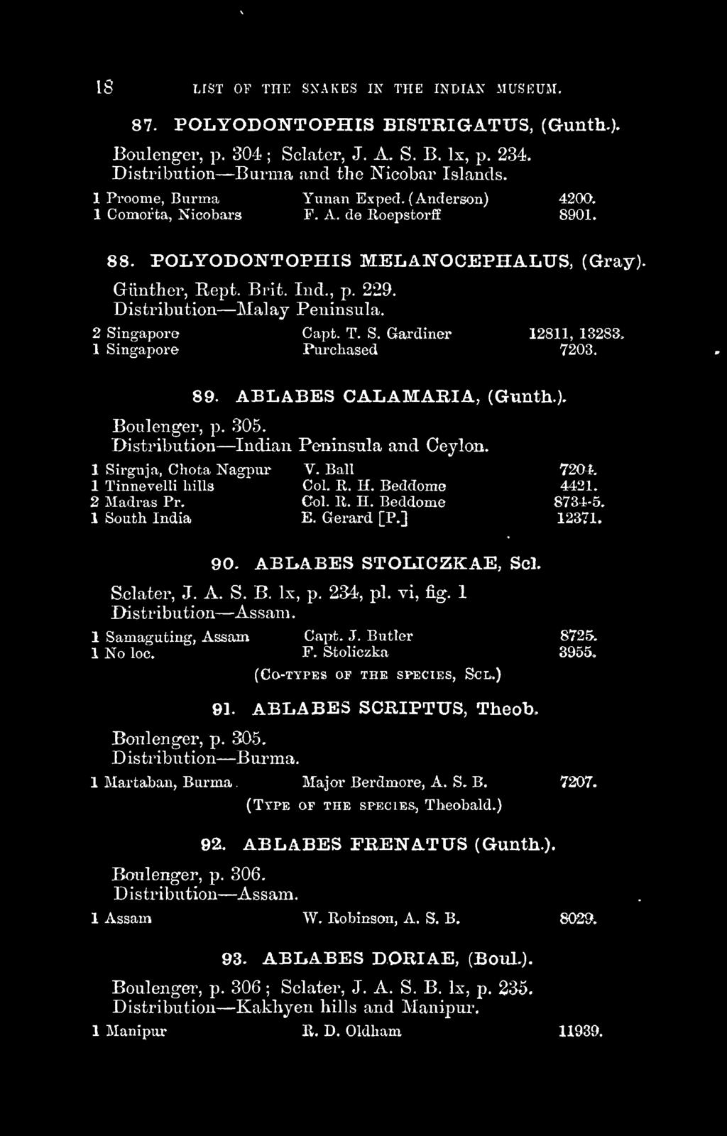 2 Singapore Capt. T. S. Gardiner 12811, 13283. 1 Singapore Purchased 7203. 89. ABLABES CALAMARIA, (Gunth.). Boulenger, p. 305. Distribution Indian Peninsula and Ceylon. 1 Sirguja, Chota Nagpur V.