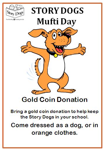Mufti Day - Fundraiser The major fundraiser for Story Dogs is a school mufti day with gold coin donations. The mufti day may be organised any time during the school year.