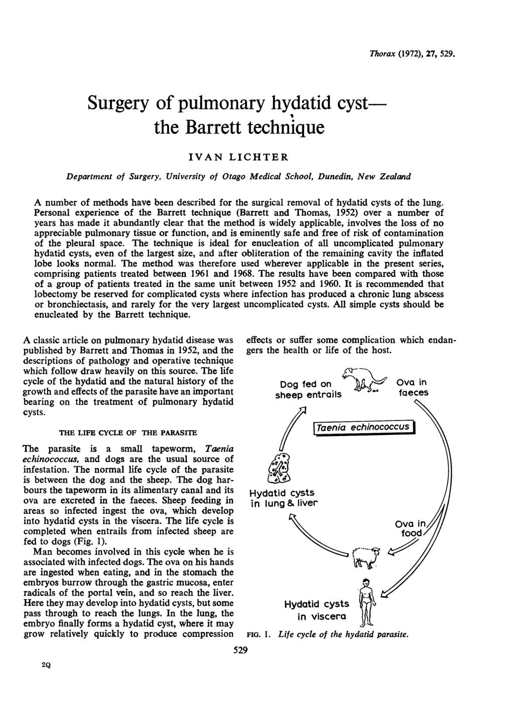 Surgery of pulmonary hydatid cystthe Barrett technique IVAN LICHTER Department of Surgery, University of Otago Medical School, Dunedin, New Zealand Thorax (1972), 27, 529.