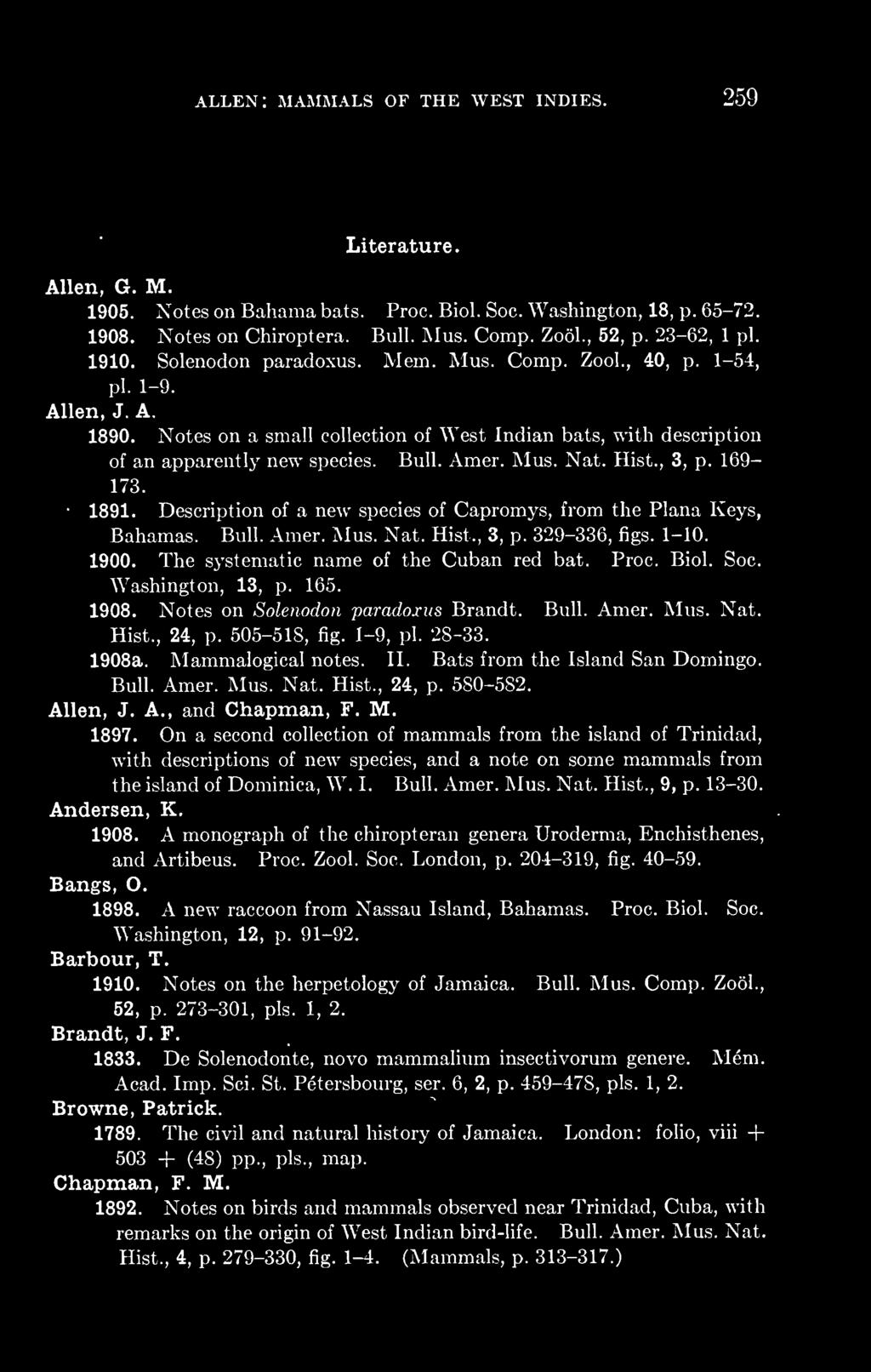 Bull. Amer. Mus. Nat. Hist., 3, p. 169-173. 1891. Description of a new species of Capromys, from the Plana Keys, Bahamas. Bull. Amer. Mus. Nat. Hist,, 3, p. 329-336, figs. 1-10. 1900.