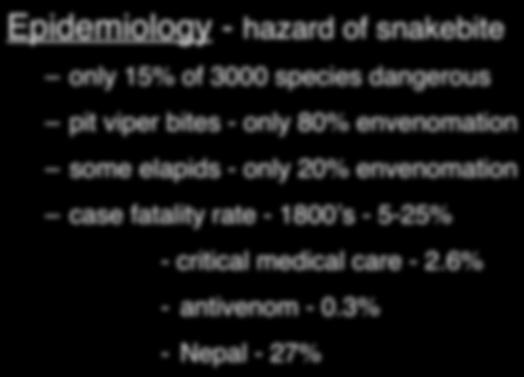 Epidemiology - hazard of snakebite only 15% of 3000 species dangerous pit viper bites - only 80% envenomation some elapids