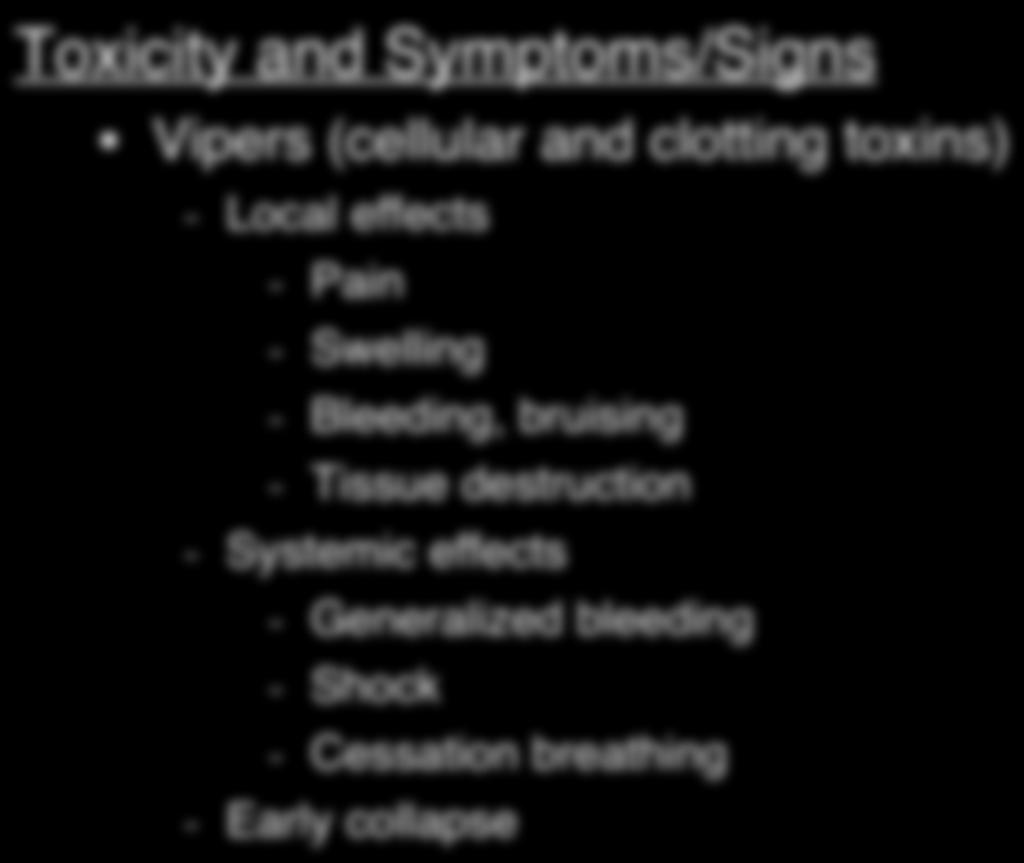 Toxicity and Symptoms/Signs Vipers (cellular and clotting toxins) - Local effects - Pain - Swelling - Bleeding,
