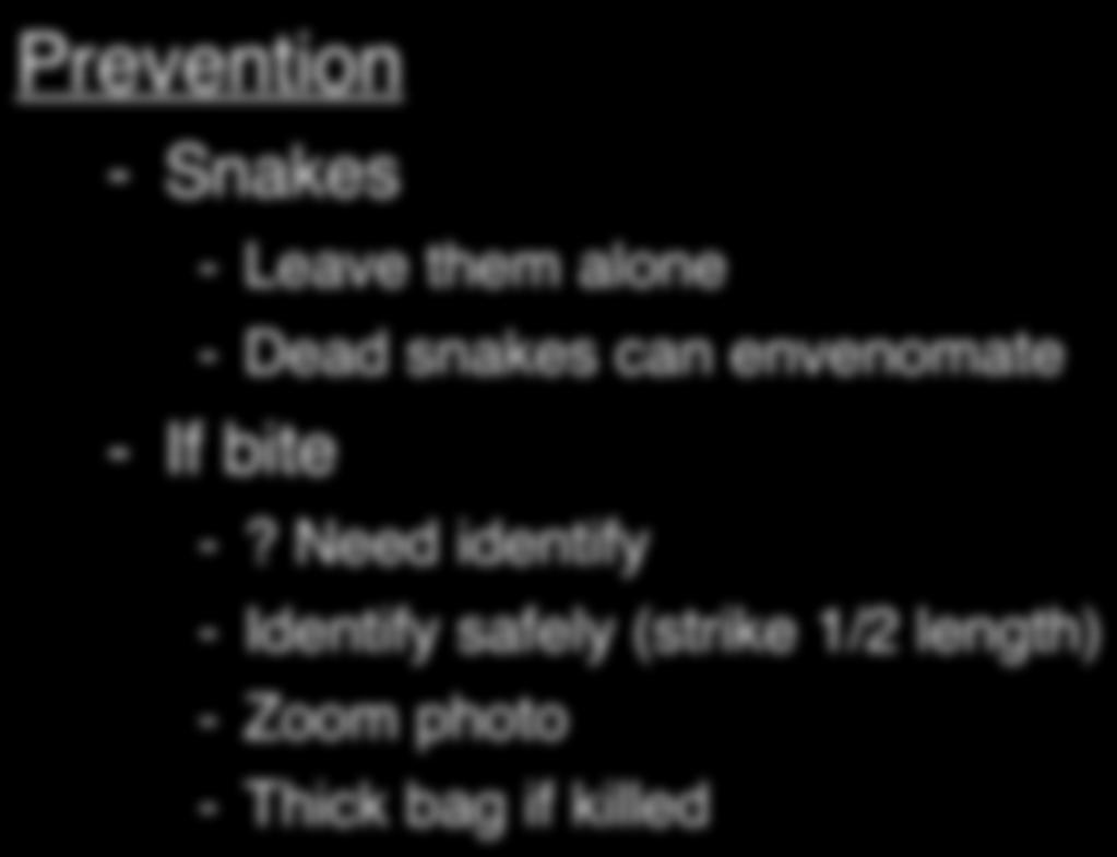 Prevention - Snakes - Leave them alone - Dead snakes can envenomate - If bite -?