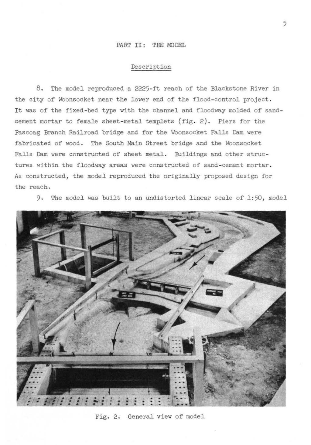 5 PART I I : THE MODEL Description 8. The model reproduced a 2225-ft reach of the Blackstone River in the city of Woonsocket near the lower end of the flood-control project.