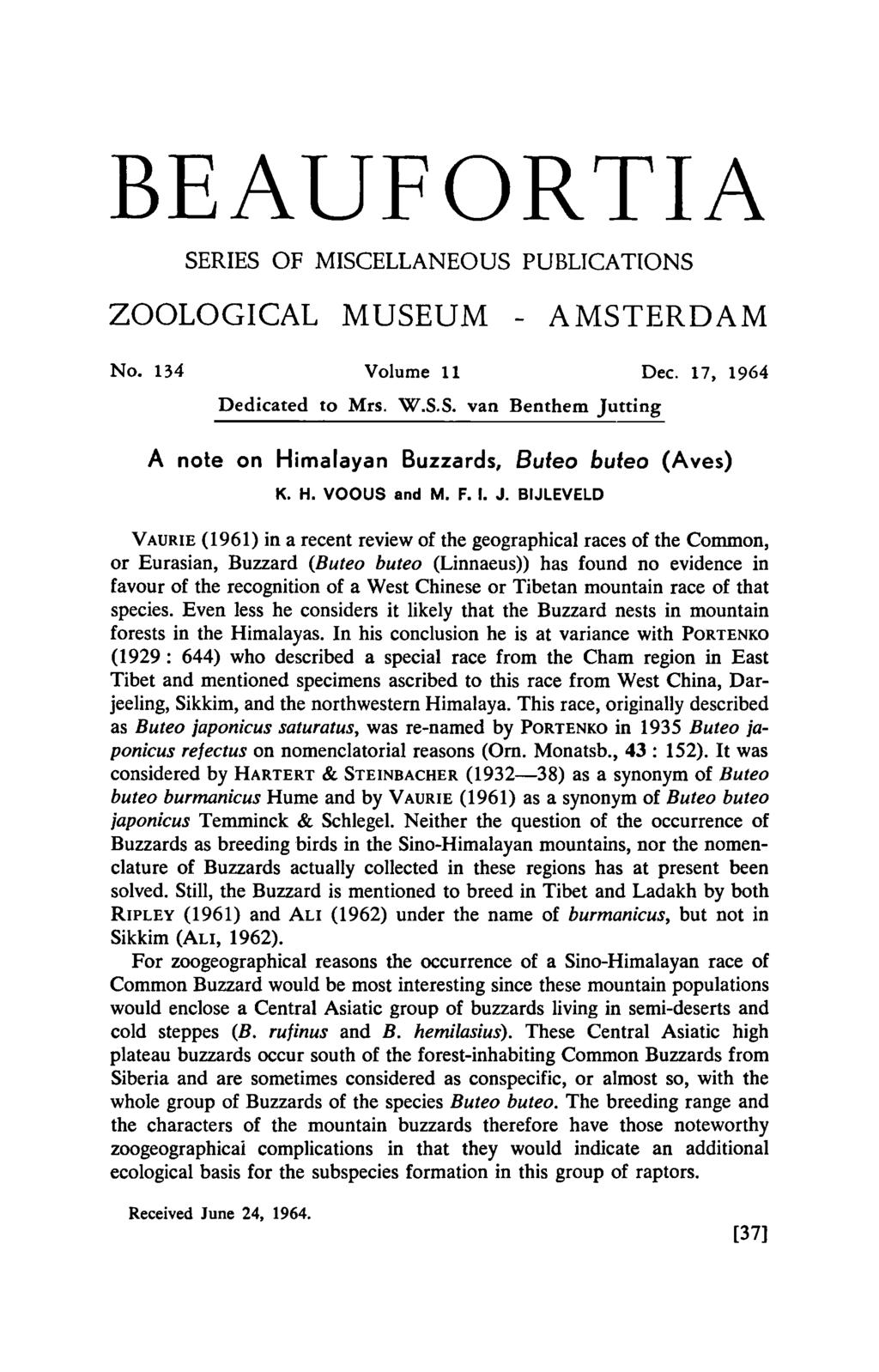 Beaufortia SERIES OF MISCELLANEOUS PUBLICATIONS ZOOLOGICAL MUSEUM - AMSTERDAM No. 134 Volume 11 Dec. 17, 1964 Dedicated to Mrs. W.S.S. van Benthem Jutting A note on Himalayan Buzzards, Buteo buteo (Aves) K.