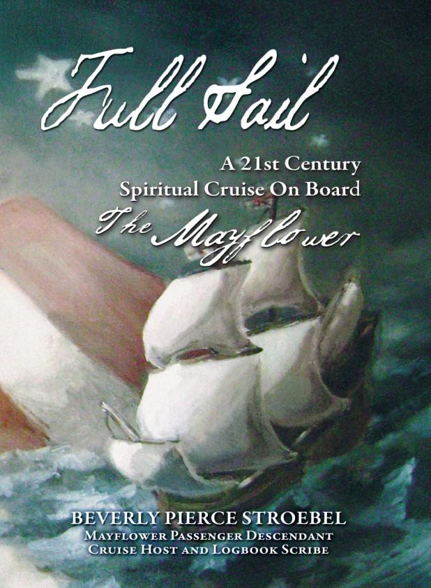 RECOMMENDED READING New Mayflower Book Mayflower Society member Beverly Pierce Stroebel has authored a new Mayflower book titled Full Sail ~ A 21st Century Spiritual Cruise On Board The Mayflower.
