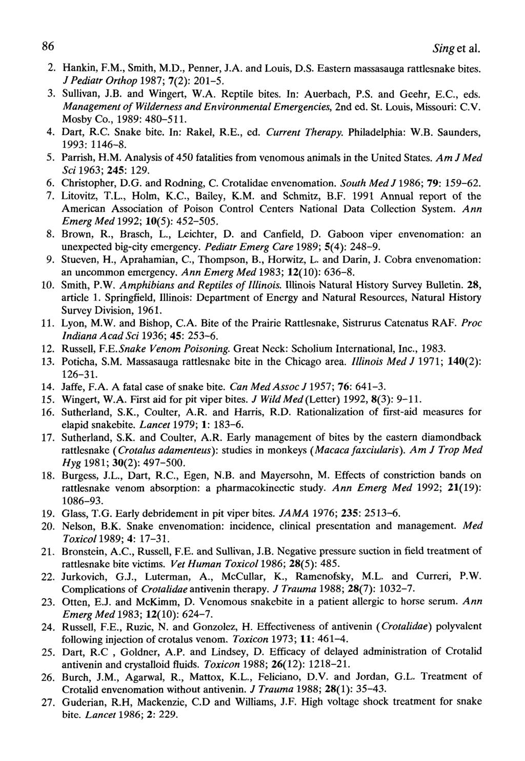 86 Singet al. 2. Hankin, F.M., Smith, M.D., Penner, J.A and Louis, D.S. Eastern massasauga rattlesnake bites. J Pediatr Orthop 1987; 7(2): 201-5. 3. Sullivan, J.B. and Wingert, W.A Reptile bites.