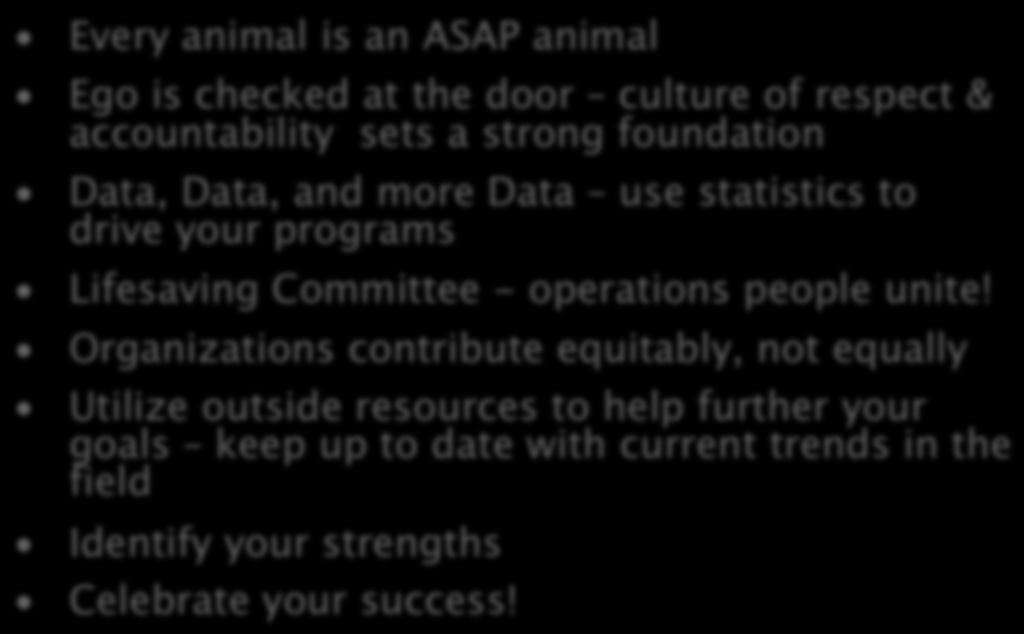 Key Factors to Success Every animal is an ASAP animal Ego is checked at the