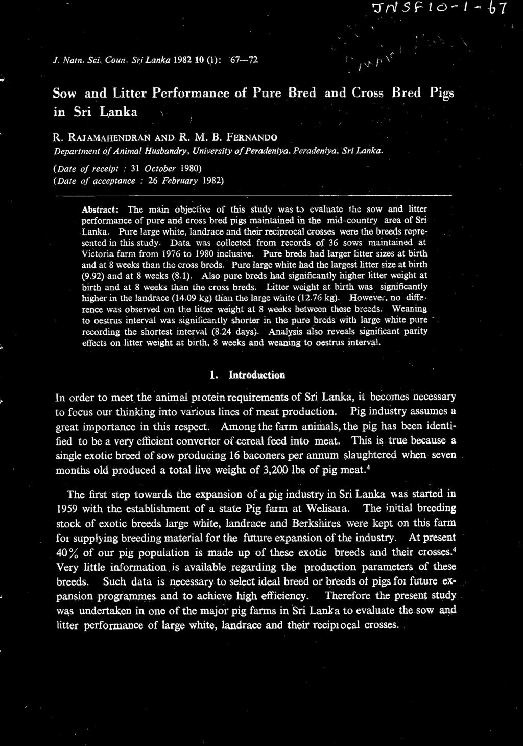 J I. Nafn. Su. Court. SriLanka 1982 10 (1): 6772 Sow and Litter Performance of Pure Bred and Cross Bred Pigs in Sri Lanka, R. RAJAMAHENDRAN AND R. M. B. FERNANDO Department of Animal Husbandry, University of Peradeniya, Peradeniya.