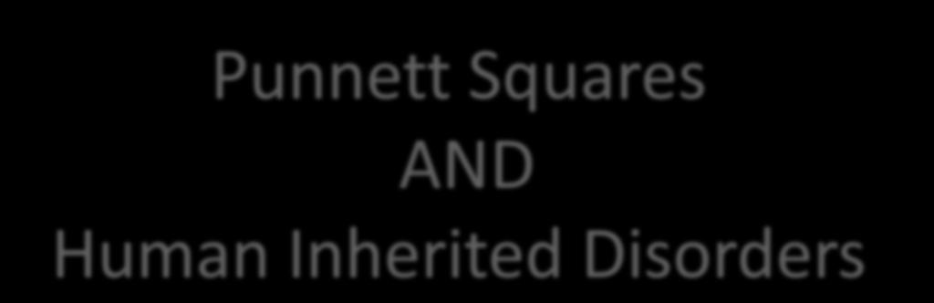 Punnett Squares AND Human Inherited