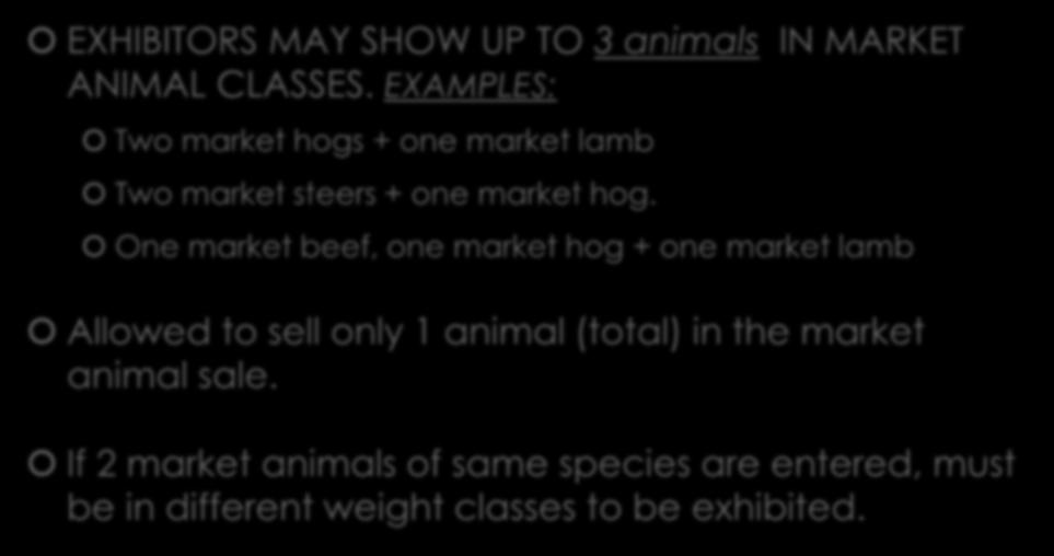 EXHIBIT LIMITS EXHIBITORS MAY SHOW UP TO 3 animals IN MARKET ANIMAL CLASSES. EXAMPLES: Two market hogs + one market lamb Two market steers + one market hog.