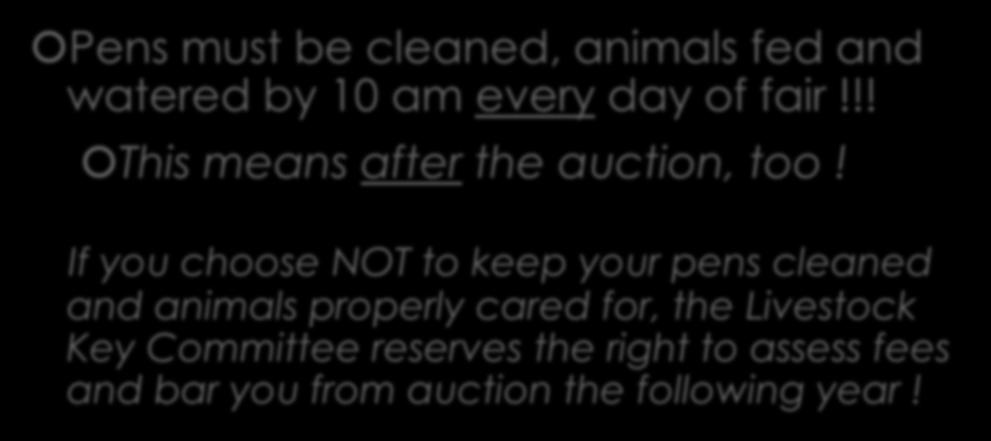 CLEANING BARNS AND PENS Pens must be cleaned, animals fed and watered by 10 am every day of fair!!! This means after the auction, too!