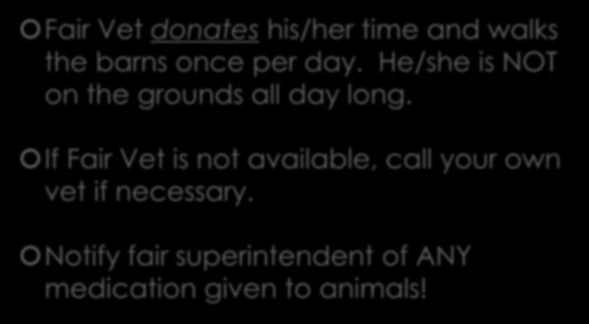 SICK ANIMALS Fair Vet donates his/her time and walks the barns once per day. He/she is NOT on the grounds all day long.