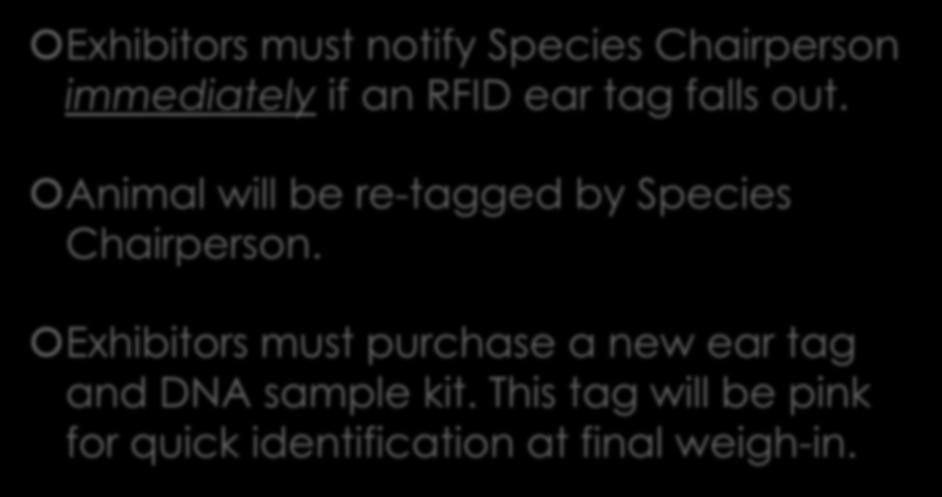 RE-TAGGING PROCEDURES Exhibitors must notify Species Chairperson immediately if an RFID ear tag falls out.