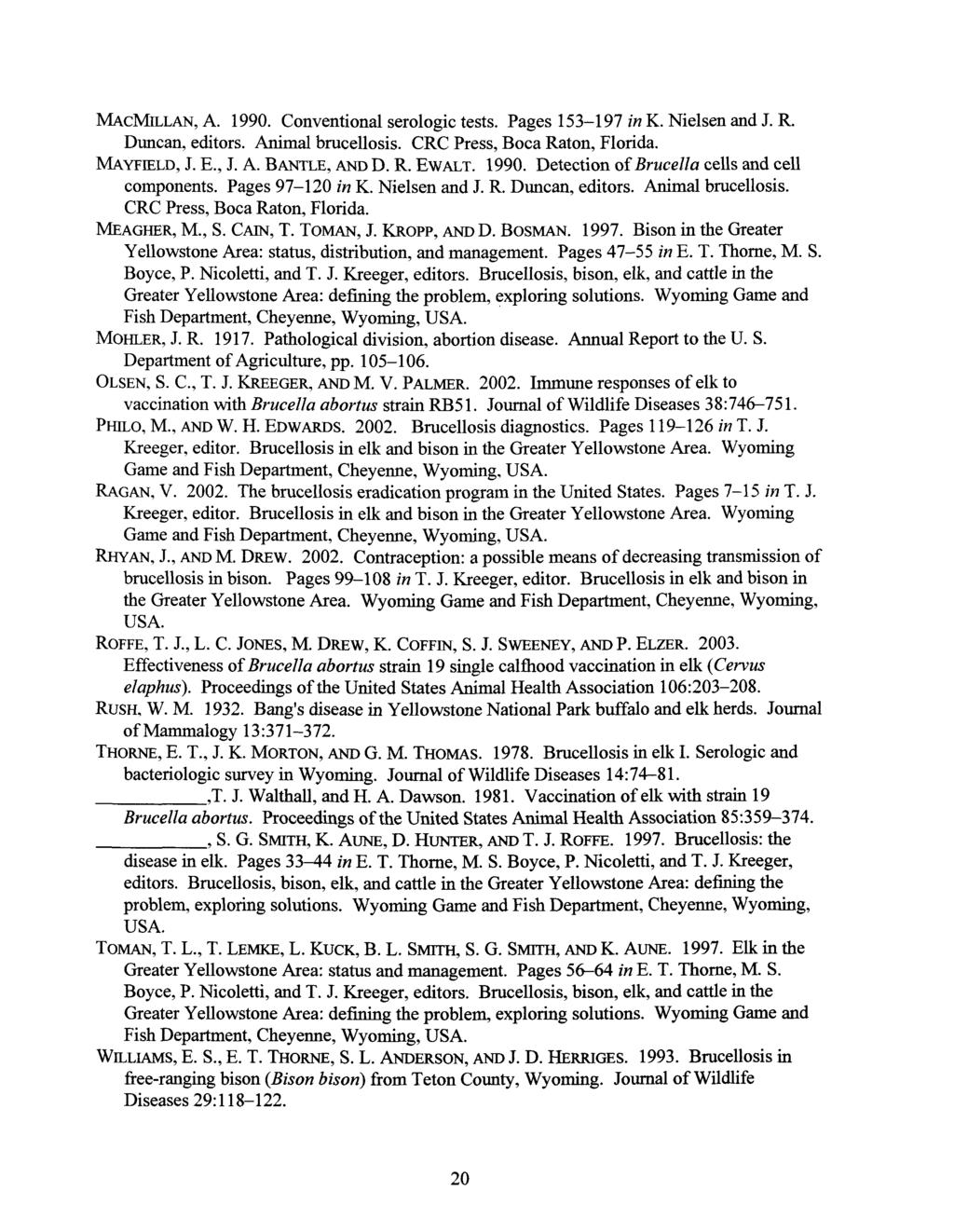 MACMILLAN, A. 1990. Conventional serologic tests. Pages 153-1 97 in K. Nielsen and J. R. Duncan, editors. Animal brucellosis. CRC Press, Boca Raton, Florida. MAYFIELD, J. E., J. A. BANTLE, AND D. R. EWALT.
