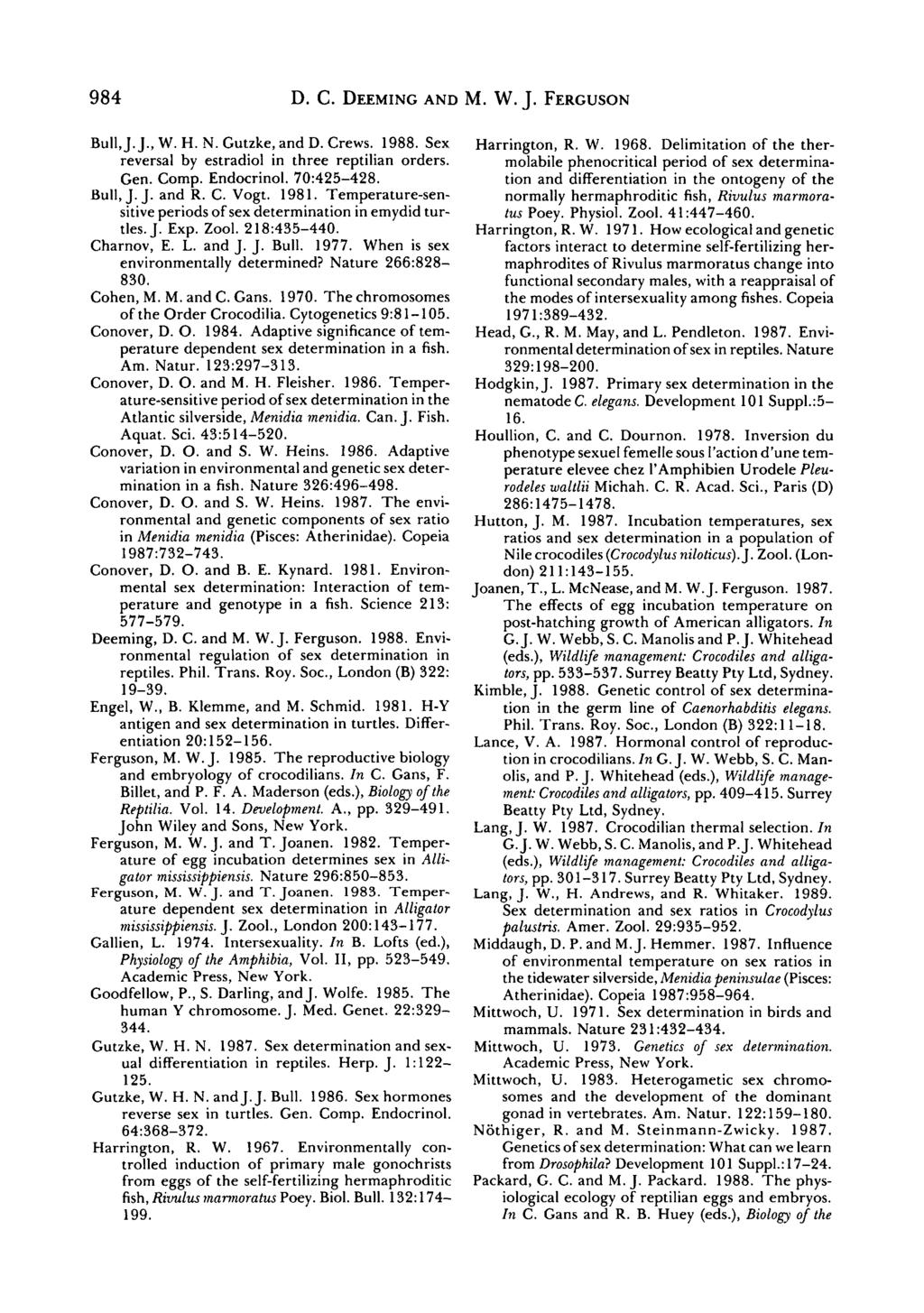 984 D. C. DEEMING AND M. W. J. FERGUSON Bull,J.J.,W. H.N.Gutzke, and D. Crews. 1988. Sex reversal by estradiol in three reptilian orders. Gen. Comp. Endocrinol. 7:425-428. Bull.J. J. and R. C. Vogt.
