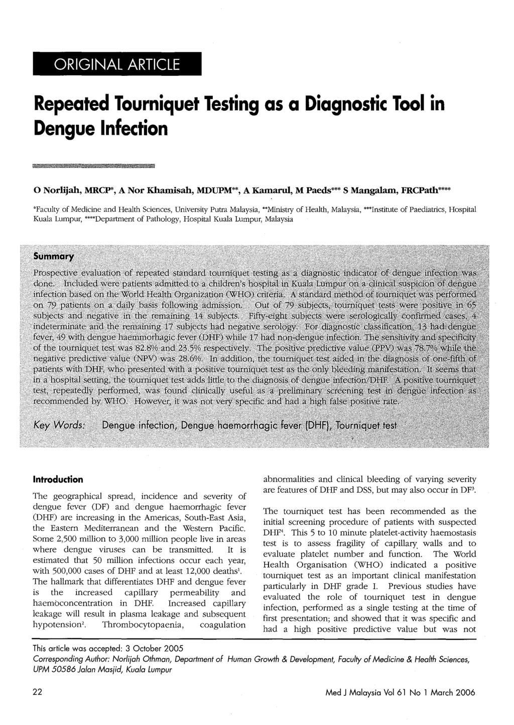 ORIGINAL ARTICLE Repeated Tourniquet Testing as a Diagnostic Tool in Dengue Infection o Norlijah, MRCP*, A Nor Khamisah, MDUPM**, A Kamarul, M Paeds*** S Mangalam, FRCPath**** *Faculty of Medicine