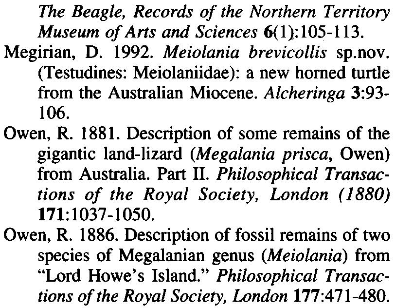 Alcheringa 3:93-106. Owen, R. 1881. Description of some remains of the gigantic land-iizard (Megalania prisca, Owen) 191. Simpson, G. G. 1938. Crossochelys, Eocene homed turtle from Patagonia.