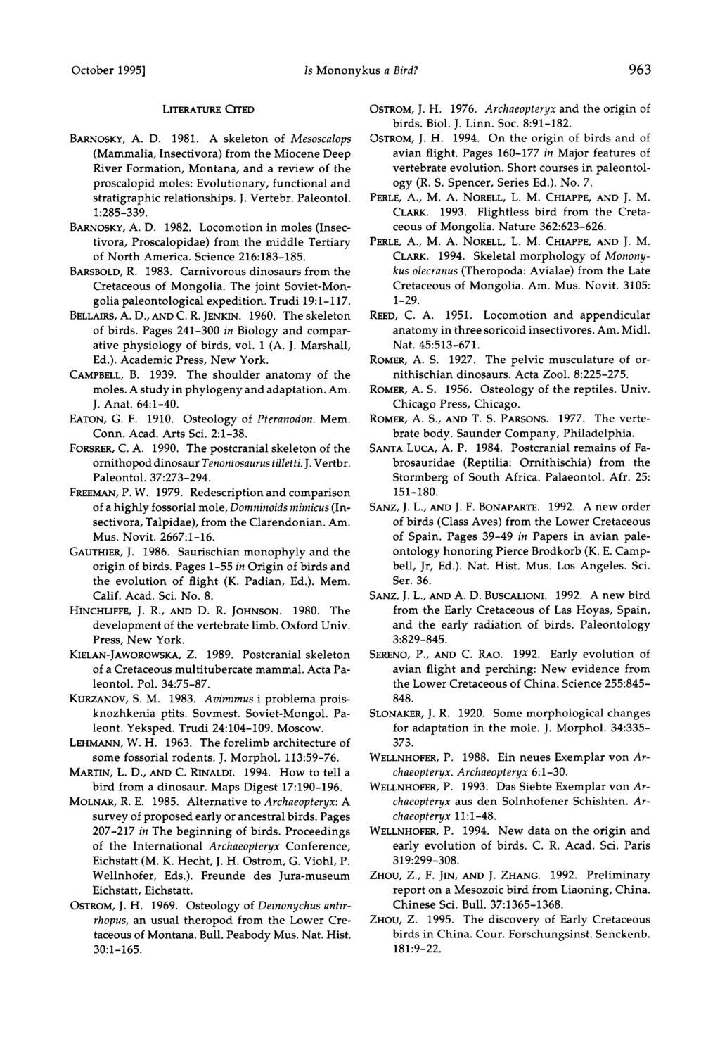 October 1995] Is Mononykus a Bird? 963 LITERATURE CITED OSTROM, J. H. 1976. Archaeopteryx and the origin of birds. Biol. J. Linn. Soc. 8:91-182. BARNOSKY, A.D. 1981.