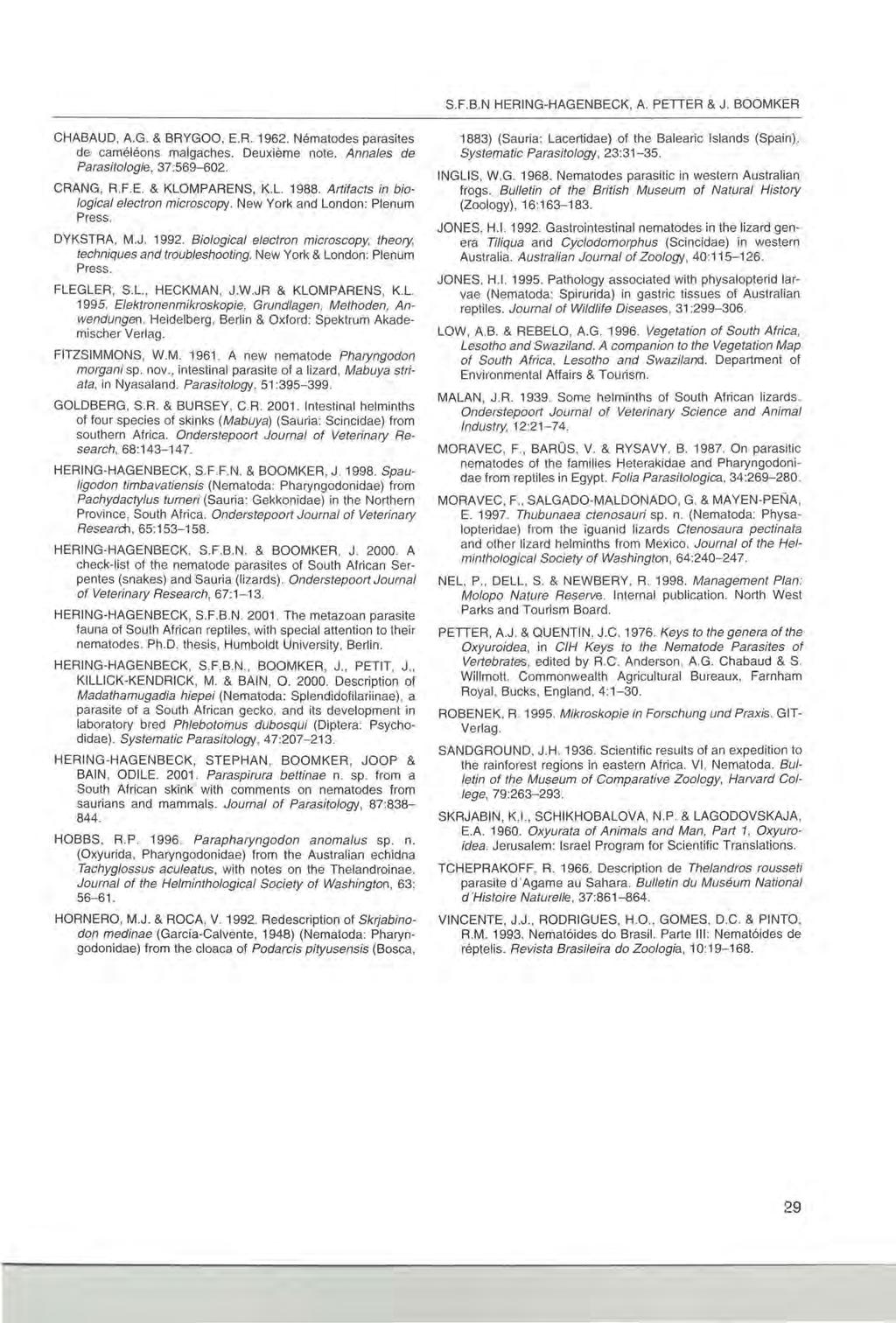 S.F.B.N HERING-HAGEN BECK, A. PETTER & J. BOOMKER CHABAUD, A.G. & BRYGOO, E.R. 1962. Nematodes parasites de cameleons malgaches. Deuxieme note. Annales de Parasitologie, 37:569-602. CRANG, R.F.E. & KLOMPARENS, K.