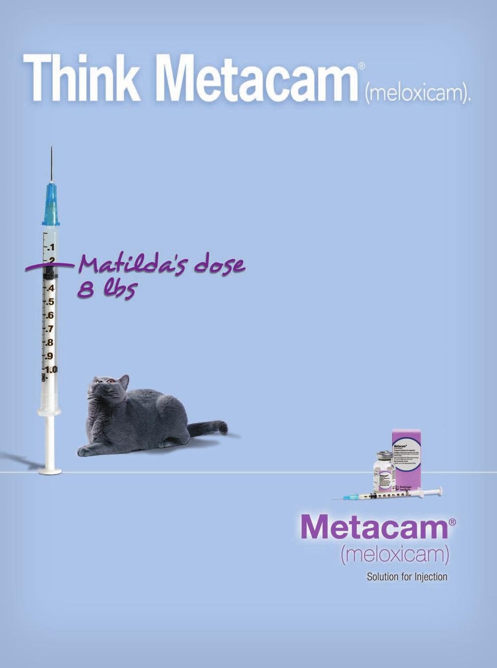 Only NSAID approved for cats It s worth my weight in pain relief. For an postoperative pain and inflammation, METACAM Solution for Injection really measures up.