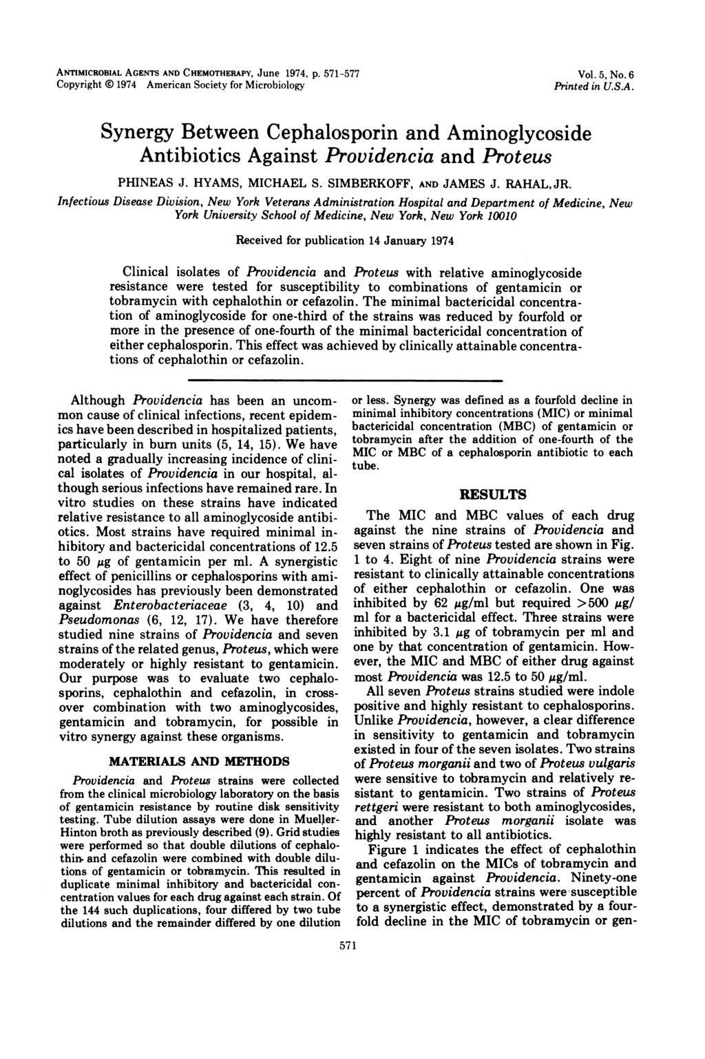 ANTIMICROBIAL AGENTS AND CHEMOTHERAPY, June 1974, P. 571--577 Copyright 0 1974 American Society for Microbiology Vol. 5, No. 6 Printed in U.S.A. Synergy Between Cephalosporin and Aminoglycoside Antibiotics Against Providencia and Proteus PHINEAS J.