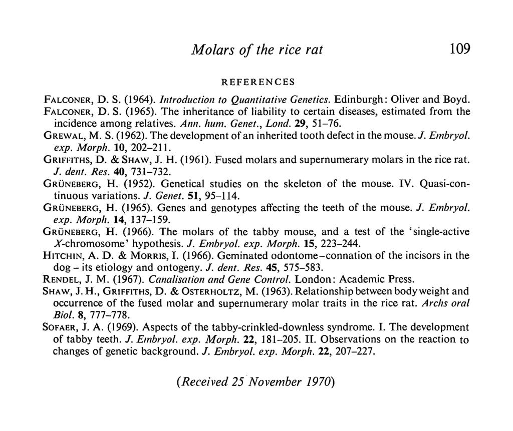 Molars of the rice rat 109 REFERENCES FALCONER, D. S. (1964). Introduction to Quantitative Genetics. Edinburgh: Oliver and Boyd. FALCONER, D. S. (1965).