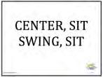 N, 8. Center Sit Swing Sit The handler will stop his/her forward motion, call the dog to Sit at Center, cue the dog to Swing to the original Side position and Sit.