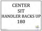 P, 15. Center Sit Dog Backs Up 180 (Previously called Get Back) The handler will stop his/her forward motion and call the dog to sit at Center (A).