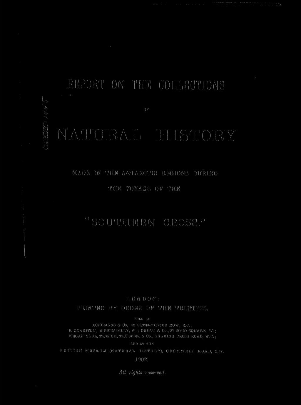 REPORT ON THE COLLECTIONS OF NATURAL HISTORY MADE IN THE ANTARCTIC REGIONS DURING THE VOYAGE OF THE "SOUTHERN CROSS." LONDON: PRINTED BY ORDER OP THE TRUSTEES. SOLD BY LONGMANS & Co.