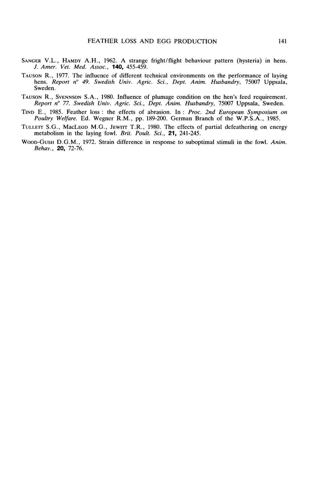 SANGER V.L., HAMDY A.H., 1962. A strange fright/flight behaviour pattern (hysteria) in hens. J. Amer. Vet. Med. Assoc., 140, 455-459. Tausorr R., 1977.