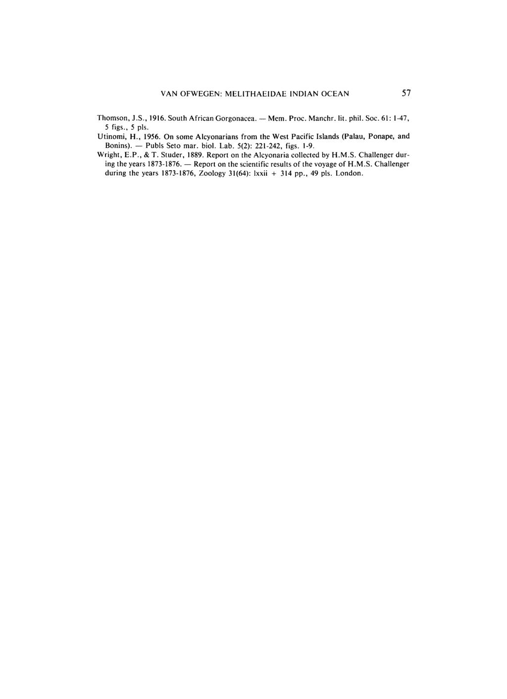 VAN OFWEGEN: MELITHAEIDAE INDIAN OCEAN 57 Thomson, J.S., 1916. South African Gorgonacea. Mem. Proc. Manchr. lit. phil. Soc. 61: 1-47, 5 figs., 5 pis. Utinomi, H., 1956.