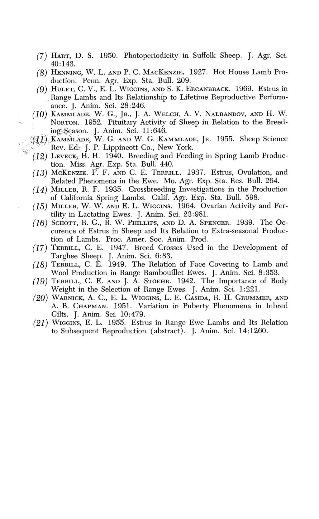 (7) HART, D. S. 1950. Photoperiodicity in Suffolk Sheep. J. Agr. Sci. 40:143. (8) HENNING, W. L. AND P. C. MACKENZIE. 1927. Hot House Lamb Production. Penn. Agr. Exp. Sta. Bull. 209. (9) HULET, C. V.