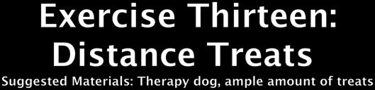 Allow the dog to fetch the treats, no matter where they fall. If the patient is accurate, have the dog move further back from the patient, increasing the distance to toss the treat.