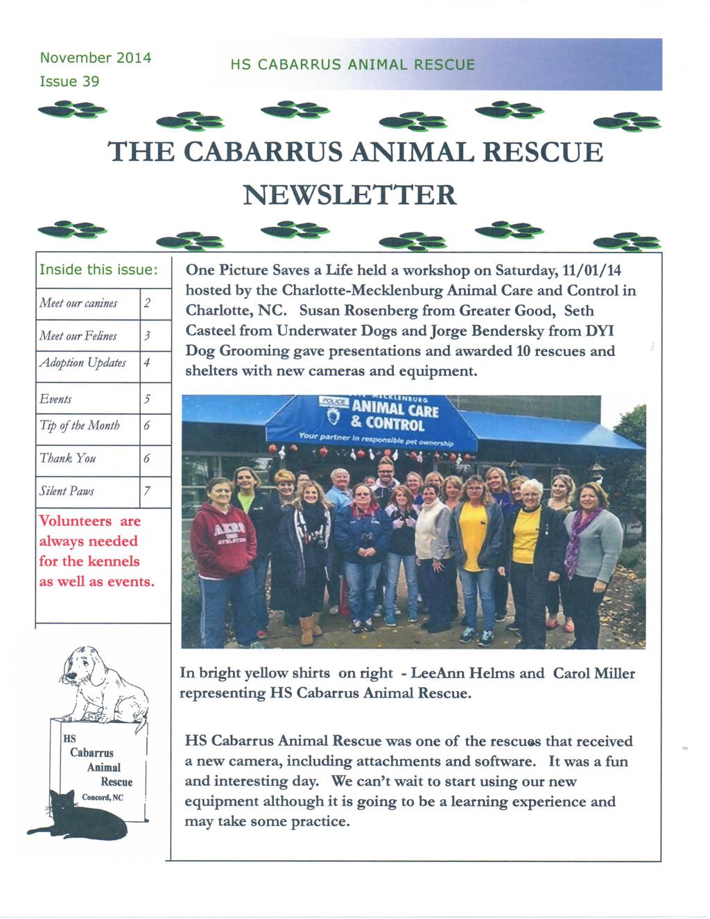 November 2014 Issue 39 HS CABARRUS ANIMAL RESCUE THE CABARRUS ANIMAL RESCUE NEWSLETTER Inside this issue: Meet our canines 2 Meet our Felines 3 Adoption Updates 4 Events 5 Tip of the Month 6 Thank