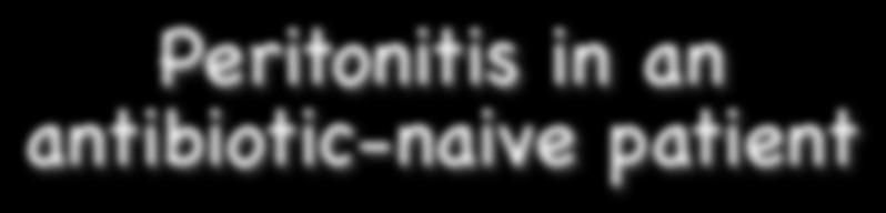 Peritonitis in an antibiotic-naive patient amp&gent OR cefotaxime/ceftriaxone OR