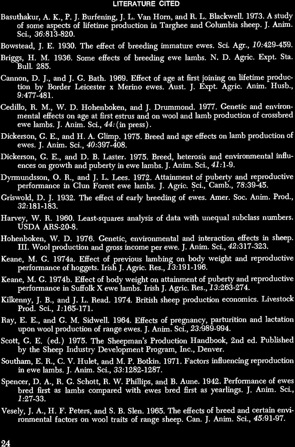 LITERATURE CITED Basuthakur, A. K., P. J. Burfening, J. L. Van Horn, and R. L. Blackwell. 1973. A study of some aspects of lifetime production in Targhee and Columbia sheep. J. Anim. Sci., 36:813-820.