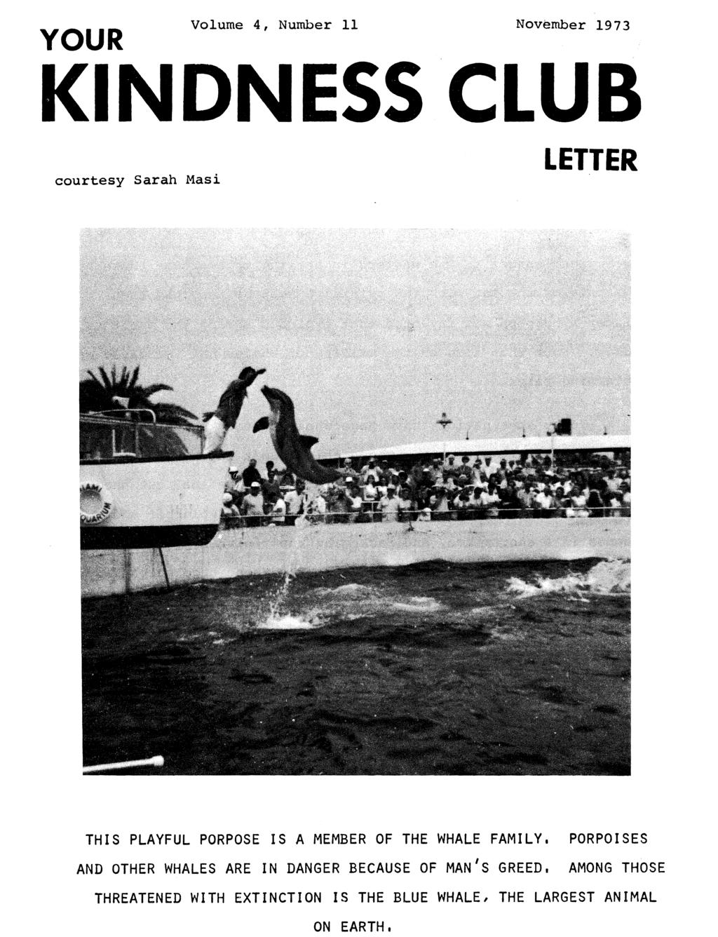 YOUR Volume 4, Number 11 November 1973 KINDNESS CLUB LETTER courtesy Sarah Masi THIS PLAYFUL PORPOSE IS A MEMBER OF THE WHALE FAMILY.