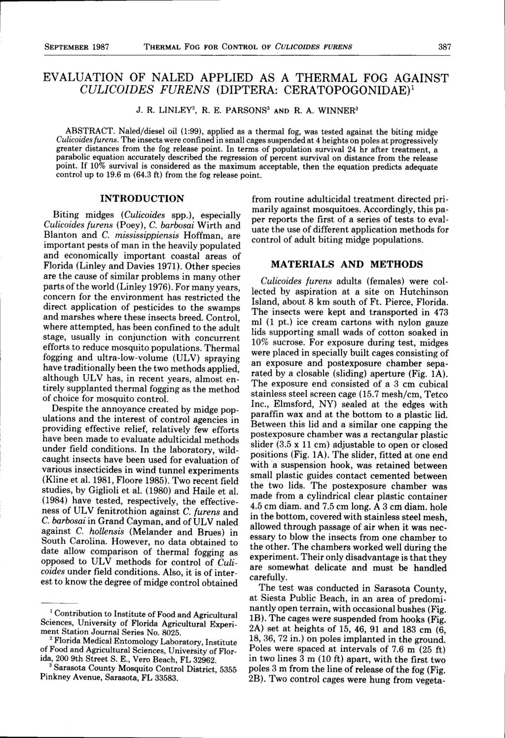 SEPTEMBER 1987 THERMAL Foc FoR Coxrnol or Cuttconns FURENS 387 EVALUATION OF NALED APPLIED AS A THERMAL FOG AGAINST CUUCOIDES FURENS (DIPTERA: CERATOPOGONIDAE)1 J. R. LINLEY2, R. E. PARSONS3 rro R. A. WINNER3 - ABSTRACT.