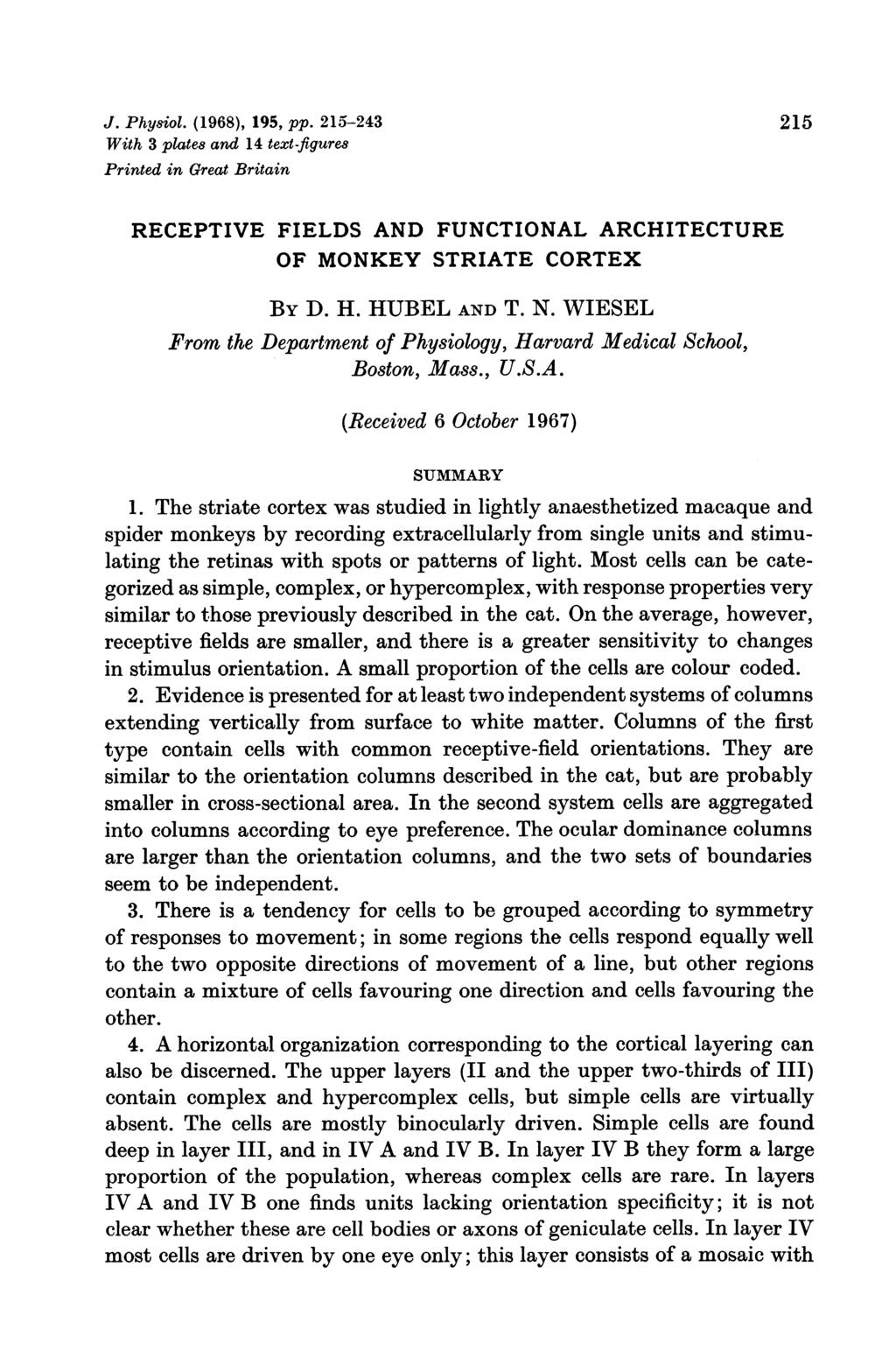 J. Physiol. (1968), 195, pp. 215-243 215 With 3 plates and 14 text-figures Printed in Great Britain RECEPTIVE FIELDS AND FUNCTIONAL ARCHITECTURE OF MONKEY STRIATE CORTEX By D. H. HUBEL AND T. N.